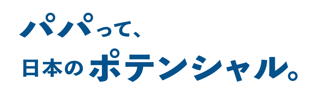 パパって、日本のポテンシャル